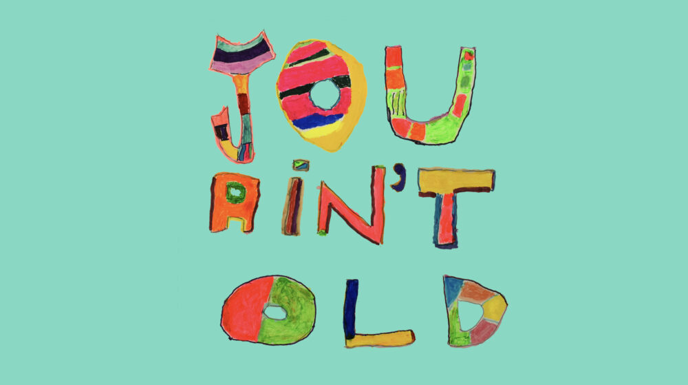 screen shot from animation reading 'you ain't old'